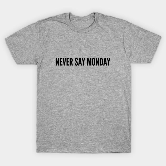 Annoying - Never Say Monday - Funny Joke Statement humor Slogan Quotes T-Shirt by sillyslogans